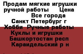 Продам мягкие игрушки ручной работы.  › Цена ­ 1 500 - Все города, Санкт-Петербург г. Хобби. Ручные работы » Куклы и игрушки   . Башкортостан респ.,Караидельский р-н